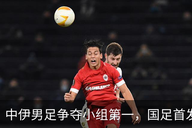 中伊男足争夺小组第一，国足首发阵容前瞻：蒯纪闻有望替换毛伟杰，彭啸或将顶替刘浩帆